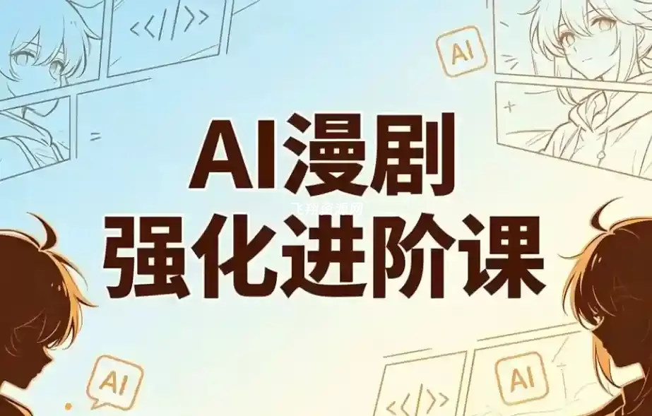 AI漫剧精英强化进阶课,剧本+运镜+角色定制+AI成片+后期